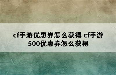 cf手游优惠券怎么获得 cf手游500优惠券怎么获得